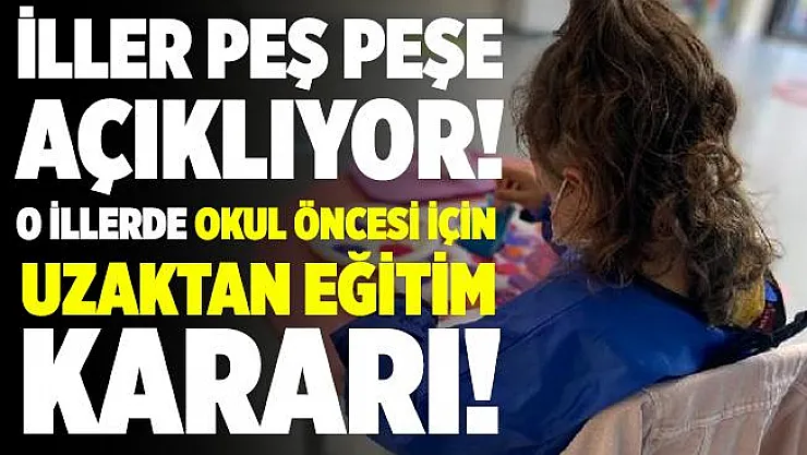 İller peş peşe açıklıyor! Okul öncesi için uzaktan eğitim kararı! Hangi illerde okul öncesinde uzaktan eğitim kararı alındı?