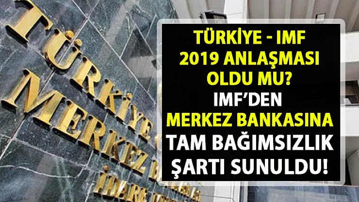IMF Türkiye 2019 Anlaşması! IMF'den Merkez Bankası'na tam bağımsızlık uyarısı..