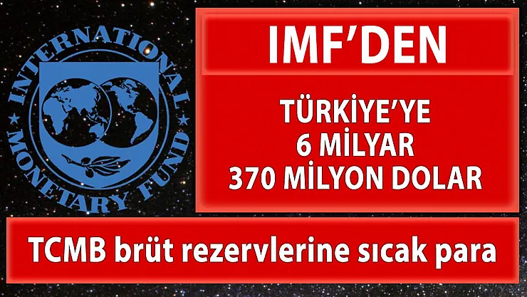 IMF'den Türkiye'ye 6 milyar 370 milyon dolar!