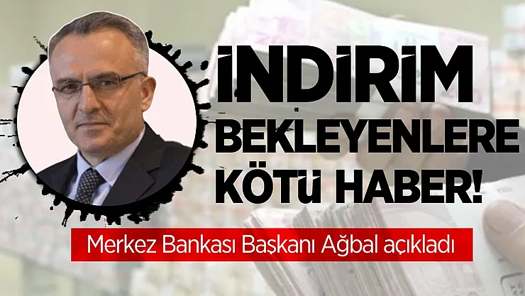İndirim bekleyenlere kötü haber! Merkez Bankası Başkanı Ağbal açıkladı