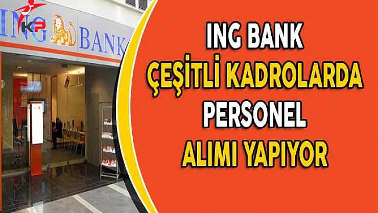 ING Bank Çeşitli Kadrolarda Personel Alıyor