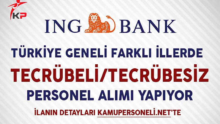 ING Bank Farklı İllerde Tecrübeli-Tecrübesiz Personel Alımı Yapıyor