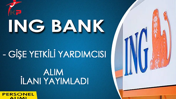 ING Bank Gişe Yetkili Yardımcısı Alım İlanı Yayımladı