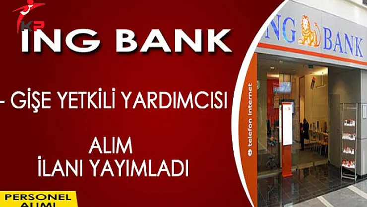 ING Bank Gişe Yetkili Yardımcısı Alımı Yapıyor