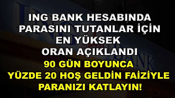 ING Bank Hesabında Parasını Tutanlar İçin En Yüksek Oran Açıklandı: 90 Gün Boyunca Yüzde 20 Hoş Geldin Faiziyle Paranızı Katlayın!
