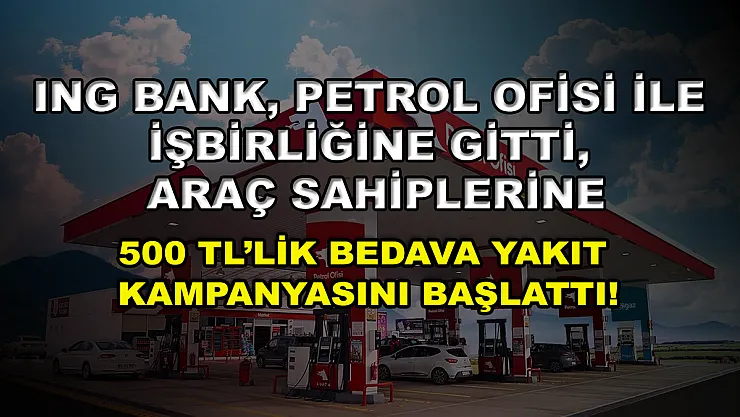 ING Bank, Petrol Ofisi ile işbirliğine gitti, araç sahiplerine 500 TL'lik bedava yakıt kampanyasını başlattı!