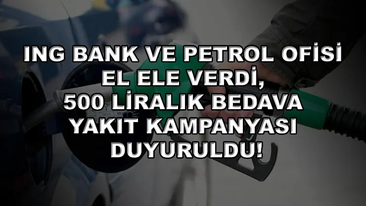 ING Bank ve Petrol Ofisi el ele verdi, 500 liralık bedava yakıt kampanyası duyuruldu!