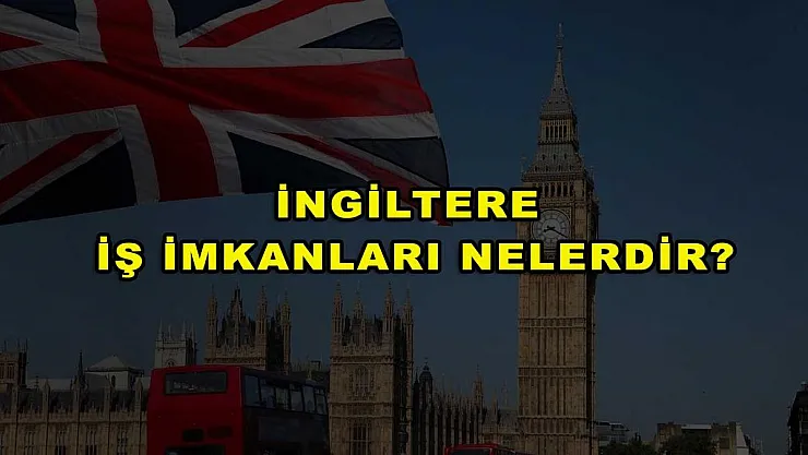 İngiltere İş İmkanları Nelerdir?