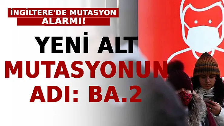 İngiltere'de Mutasyon Alarmı! Yeni Alt Mutasyonun Adı: BA.2