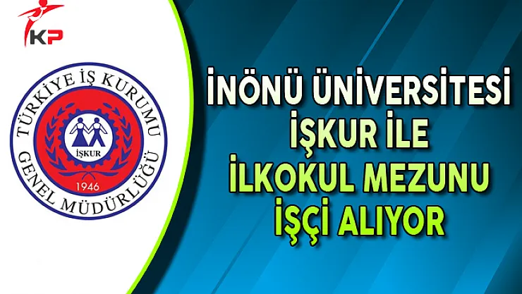İnönü Üniversitesi İşkur Aracılığıyla İşçi Alıyor