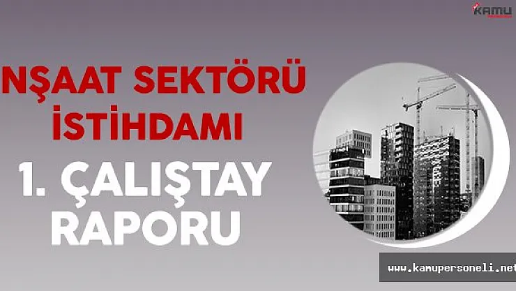 İnşaat Sektörü İstihdam 1. Çalıştay Raporu Yayınlandı