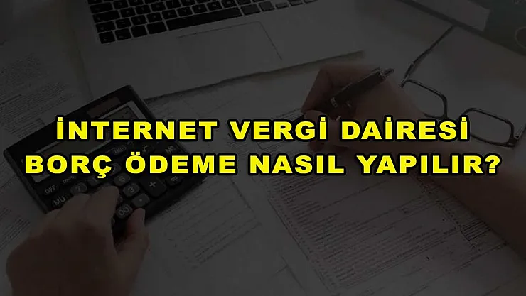 İnternet Vergi Dairesi Borç Ödeme Nasıl Yapılır?