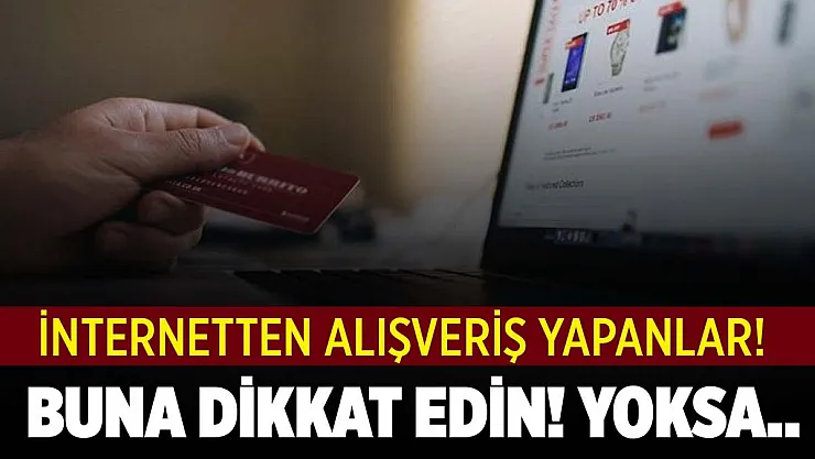 İnternetten alışveriş yapanlar buna çok dikkat edin! Uyarı yapıldı!