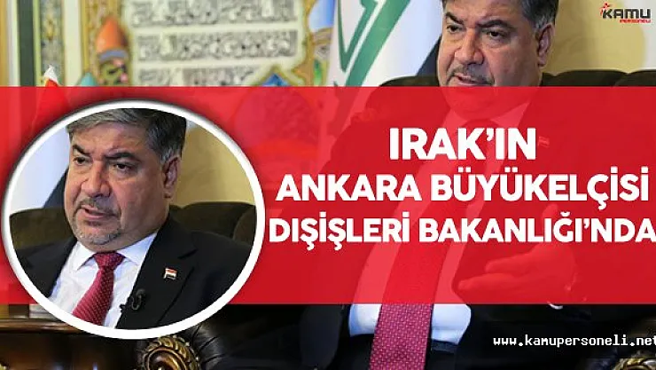 Irak'ın Ankara Büyükelçisi Dışişleri Bakanlığı'na Acele Çağrıldı