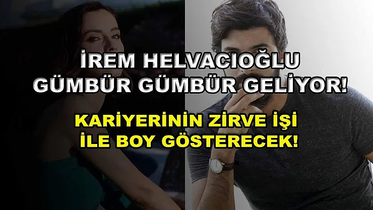İrem Helvacıoğlu gümbür gümbür geliyor! Kariyerinin zirve işi ile boy gösterecek!