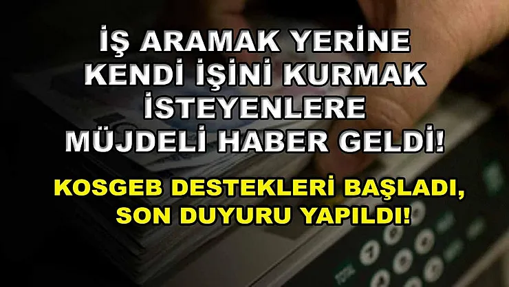 İş aramak yerine kendi işini kurmak isteyenlere müjdeli haber geldi! KOSGEB destekleri başladı, son duyuru yapıldı!
