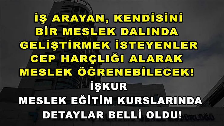 İş arayan, kendisini bir meslek dalında geliştirmek isteyenler cep harçlığı alarak meslek öğrenebilecek! İŞKUR meslek eğitim kurslarında detaylar belli oldu!