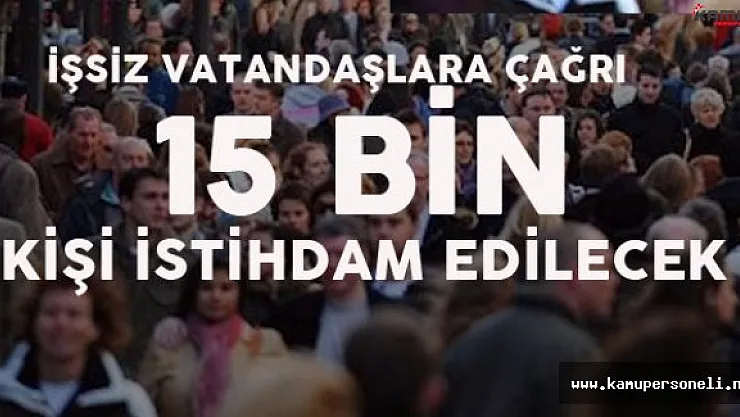 İş Arayan Vatandaşlara Çağrı! 15 Bin Kişilik İstihdam Olanağı!
