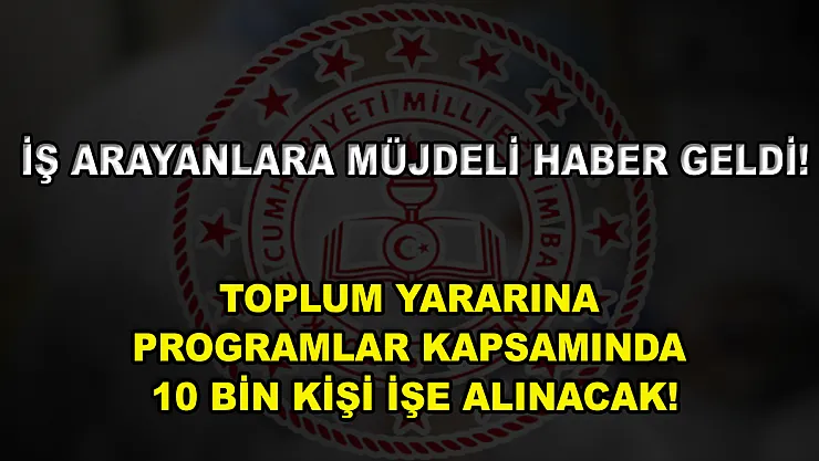 İş Arayanlara Müjdeli Haber Geldi! Toplum Yararına Programlar Kapsamında 10 Bin Kişi İşe Alınacak!