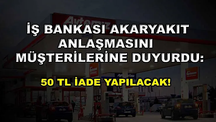 İş Bankası akaryakıt anlaşmasını müşterilerine duyurdu: 50 TL iade yapılacak!