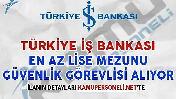 İş Bankası En Az Lise Mezunu Güvenlik Görevlisi Alımı İçin İlan Yayımladı