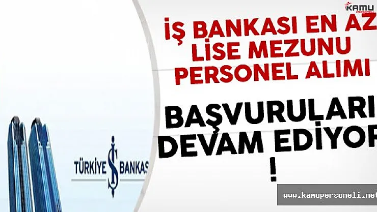 İş Bankası En Az Lise Mezunu Personel Alımı Başvuruları Devam Ediyor !