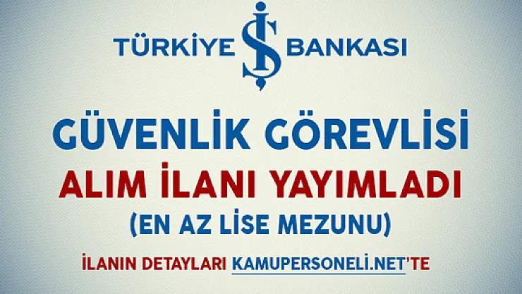 İş Bankası Güvenlik Görevlisi Alım İlanı Yayımladı (En Az Lise Mezunu)