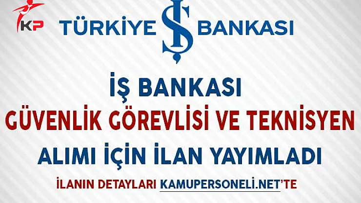 İş Bankası Güvenlik Görevlisi ve Teknisyen Alımı İçin İlan Yayımladı!