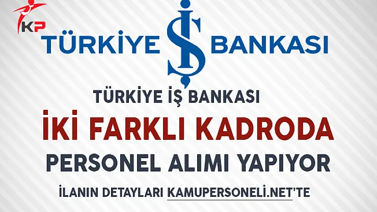 İş Bankası İki Farklı Kadroda Personel Alıyor!