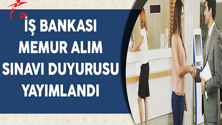İş Bankası Memur Alım İlanı Yayımlandı