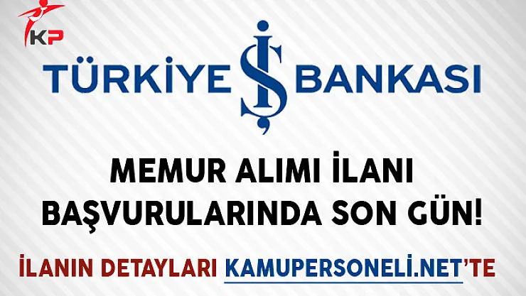 İş Bankası Memur Alımı İlanı Başvurularında Son Gün!