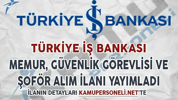 İş Bankası Memur, Şoför ve Güvenlik Görevlisi Alım Alım İlanı Yayımladı
