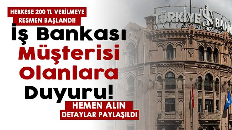 İş Bankası müşterisi olanlara son dakika duyurusu: Herkese 200 TL verilmeye başlandı