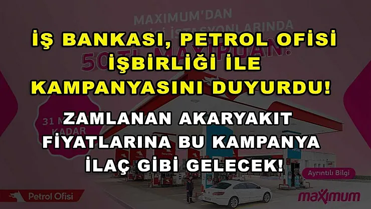 İş Bankası, Petrol Ofisi işbirliği ile kampanyasını duyurdu! Zamlanan akaryakıt fiyatlarına bu kampanya ilaç gibi gelecek!