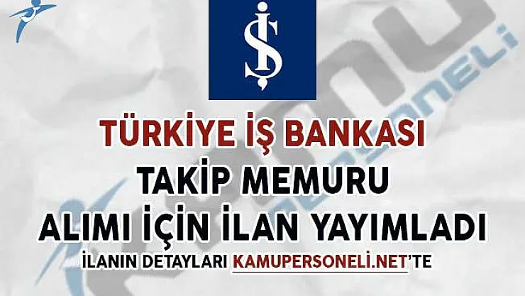 İş Bankası Takip Memuru Alımı Yapacağını İlan Etti