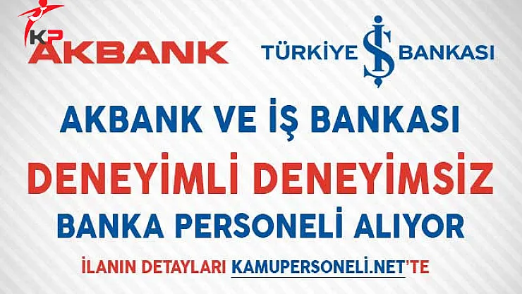 İş Bankası ve Akbank Deneyimli Deneyimsiz Banka Personeli Alımı Yapıyor