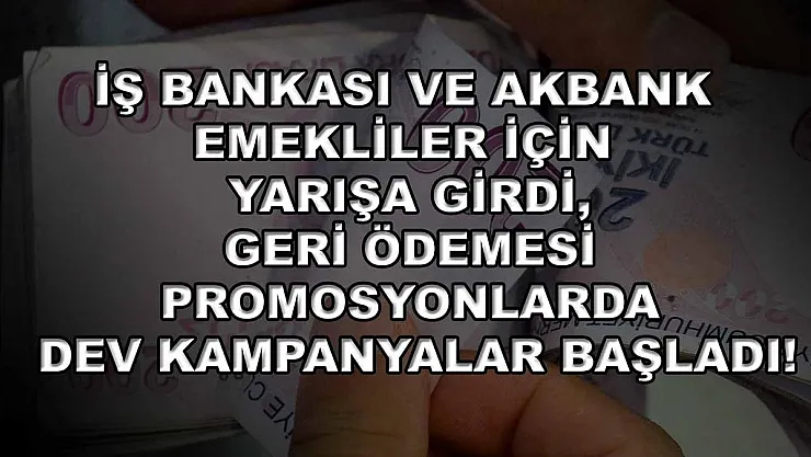 İş Bankası ve Akbank emekliler için yarışa girdi, geri ödemesi promosyonlarda dev kampanyalar başladı!