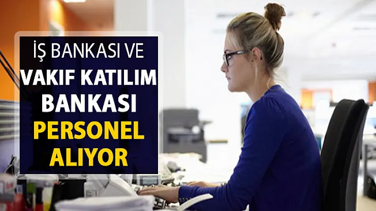 İş Bankası ve Vakıf Katılım Bankası Personel Alımı Yapıyor