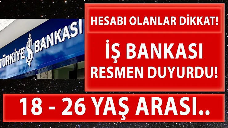 İş Bankası'nda hesabı olanlar dikkat! Banka duyurdu!
