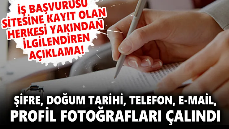 İş başvurusu sitesine kayıt olan herkesi yakından ilgilendiren açıklama! Şifre, doğum tarihi, telefon, e-mail, profil fotoğrafları çalındı