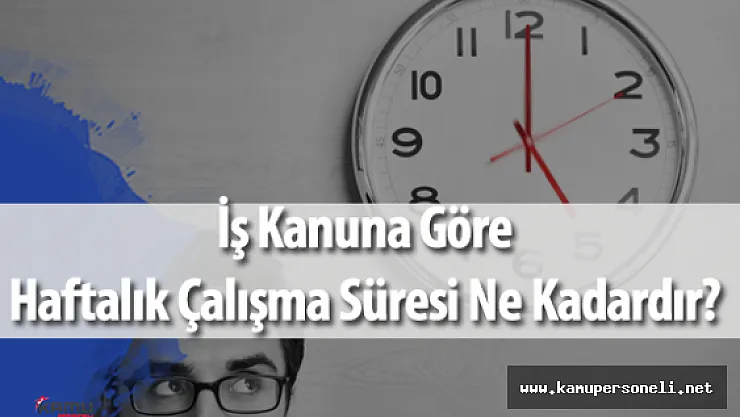 İş Kanununa Göre Haftalık Çalışma Saati Ne Kadardır?
