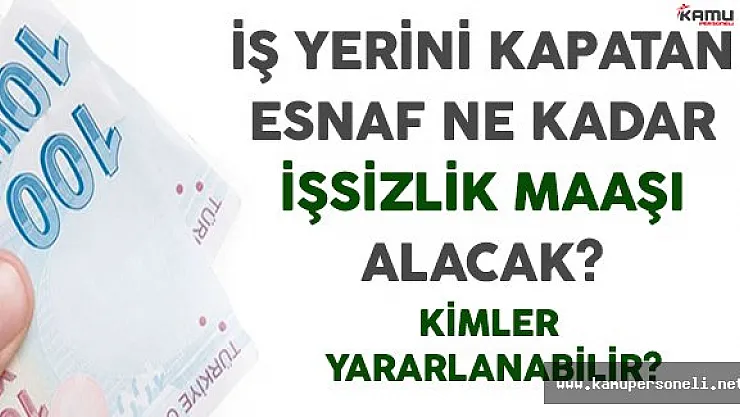 İş Yerini Kapatan Esnaf Ne Kadar İşsizlik Maaşı Alacak? Kimler Yararlanabilir?