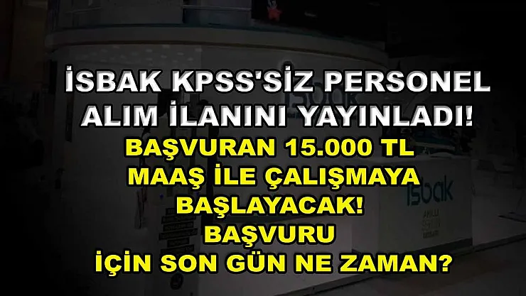 İSBAK KPSS'siz personel alım ilanını yayınladı! Başvuran 15.000 TL maaş ile çalışmaya başlayacak! Başvuru için son gün ne zaman?