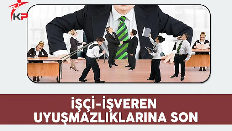 İşçi-İşveren Uyuşmazlıklarına Son