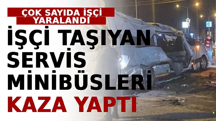 İşçi Taşıyan Servis Minibüsleri Kaza Yaptı: Çok Sayıda İşçi Yaralandı