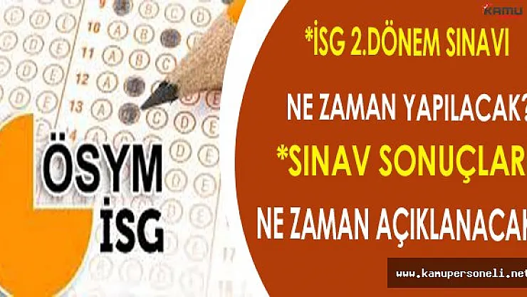 İSG 2.Dönem Sınavı Ne Zaman Yapılacak? Sınav Sonuçları Ne Zaman Açıklanacak?