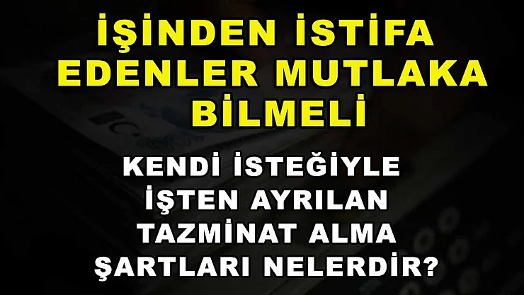 İşinden istifa edenler mutlaka bilmeli: Kendi isteğiyle işten ayrılan tazminat alma şartları nelerdir?