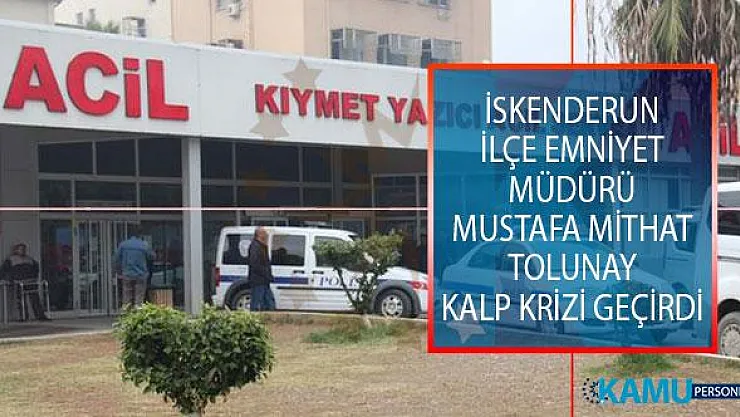 İskenderun İlçe Emniyet Müdürü Mustafa Mithat Tolunay Kalp Krizi Geçirdi!