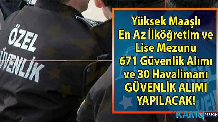 İŞKUR 15-30 Ağustos arası yüksek maaşlı en az ilköğretim ve lise mezunu 671 güvenlik görevlisi alıyor! Bugün hangi güvenlik iş ilanları yayınlandı!