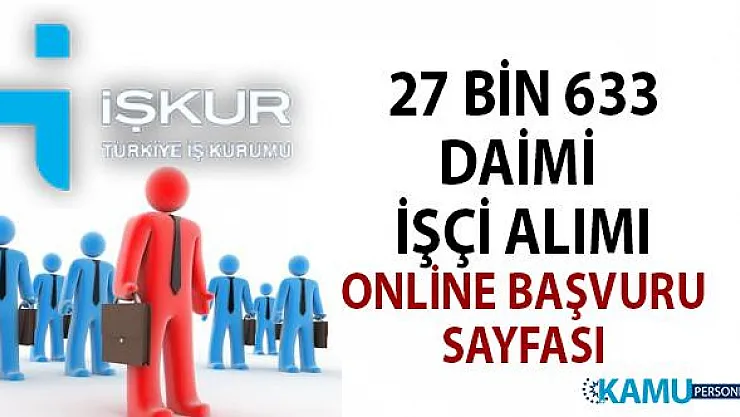 İŞKUR 15 gün içinde 27 bin 633 daimi işçi alımı yapacak! 12 Ağustos iş ilanları